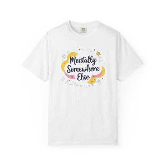Garment-Dyed T-shirt - Mentally Somewhere Else Design